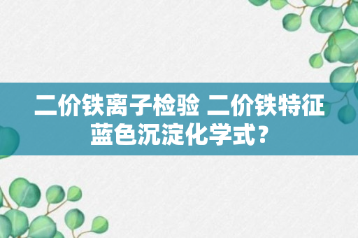 二价铁离子检验 二价铁特征蓝色沉淀化学式？