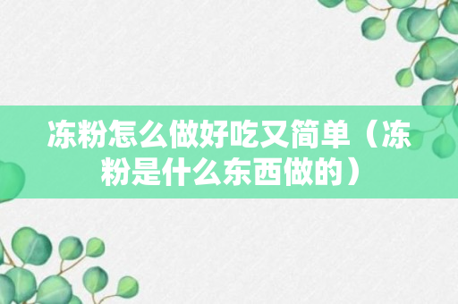 冻粉怎么做好吃又简单（冻粉是什么东西做的）