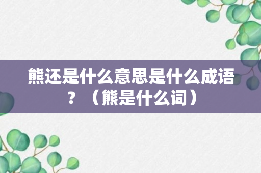 熊还是什么意思是什么成语？（熊是什么词）