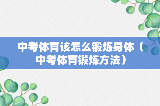 中考体育该怎么锻炼身体（中考体育锻炼方法）