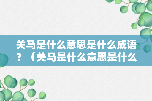 关马是什么意思是什么成语？（关马是什么意思是什么成语啊）