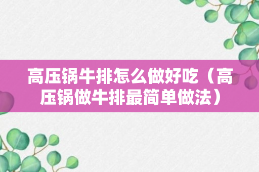 高压锅牛排怎么做好吃（高压锅做牛排最简单做法）