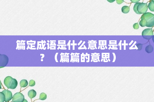 篇定成语是什么意思是什么？（篇篇的意思）