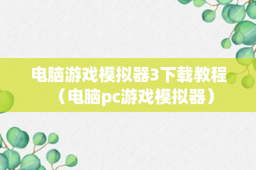 电脑游戏模拟器3下载教程（电脑pc游戏模拟器）