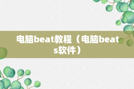 电脑beat教程（电脑beats软件）