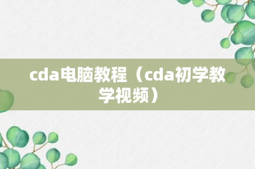 cda电脑教程（cda初学教学视频）