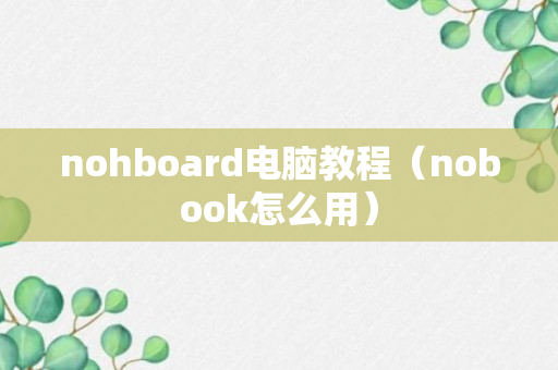 nohboard电脑教程（nobook怎么用）