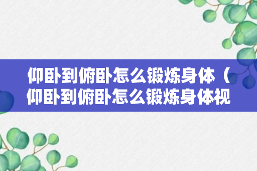 仰卧到俯卧怎么锻炼身体（仰卧到俯卧怎么锻炼身体视频）