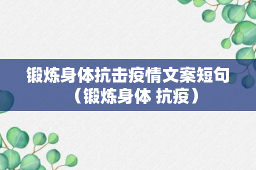 锻炼身体抗击疫情文案短句（锻炼身体 抗疫）