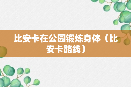 比安卡在公园锻炼身体（比安卡路线）