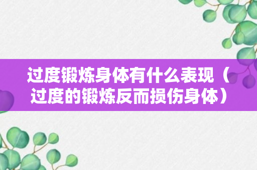 过度锻炼身体有什么表现（过度的锻炼反而损伤身体）