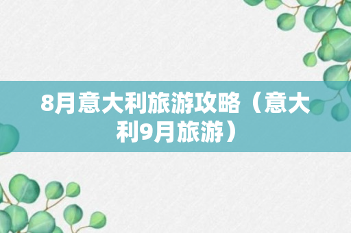 8月意大利旅游攻略（意大利9月旅游）