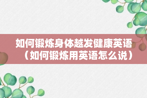 如何锻炼身体越发健康英语（如何锻炼用英语怎么说）