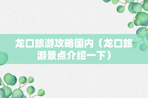 龙口旅游攻略国内（龙口旅游景点介绍一下）