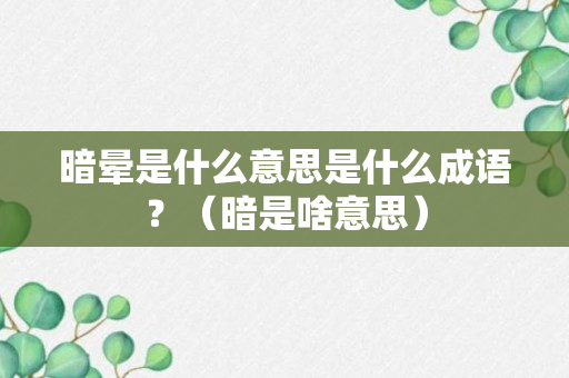 暗晕是什么意思是什么成语？（暗是啥意思）