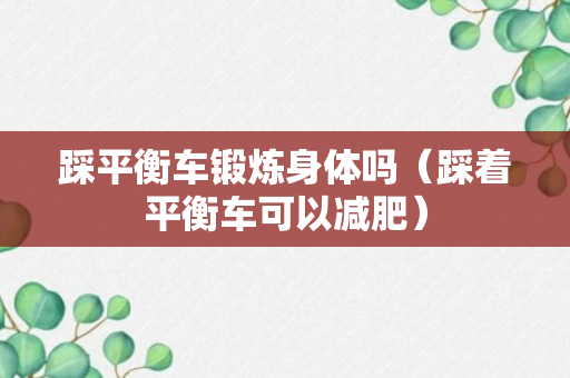 踩平衡车锻炼身体吗（踩着平衡车可以减肥）