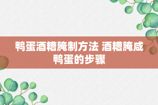 鸭蛋酒糟腌制方法 酒糟腌咸鸭蛋的步骤