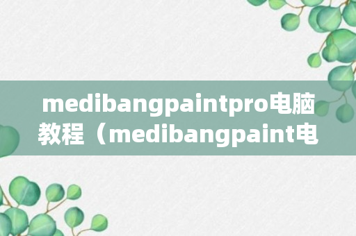 medibangpaintpro电脑教程（medibangpaint电脑画画教程）