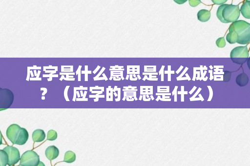 应字是什么意思是什么成语？（应字的意思是什么）