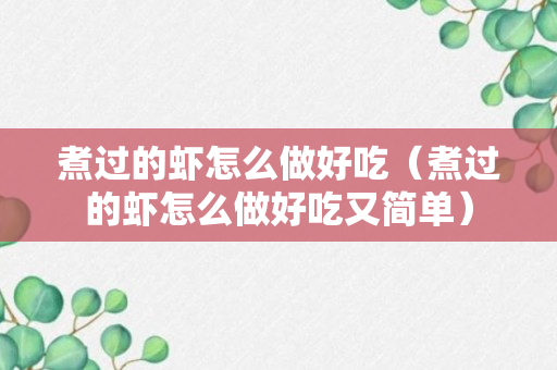 煮过的虾怎么做好吃（煮过的虾怎么做好吃又简单）