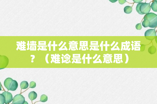 难墙是什么意思是什么成语？（难谂是什么意思）