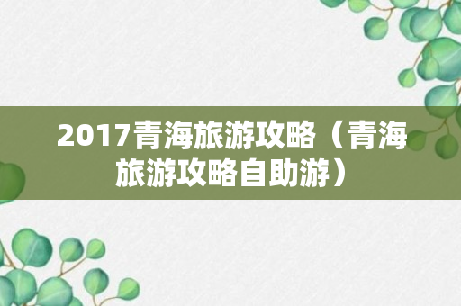 2017青海旅游攻略（青海旅游攻略自助游）