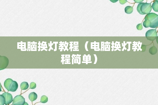 电脑换灯教程（电脑换灯教程简单）