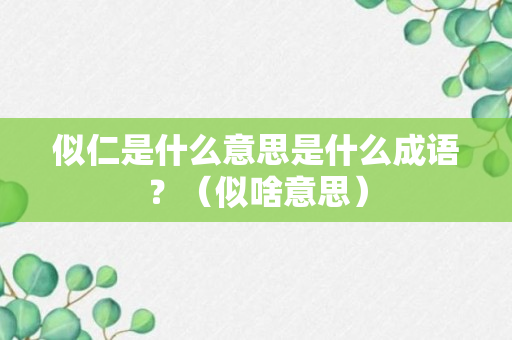 似仁是什么意思是什么成语？（似啥意思）