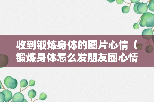 收到锻炼身体的图片心情（锻炼身体怎么发朋友圈心情）