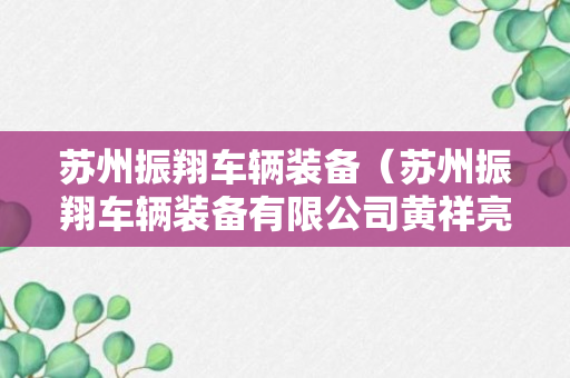 苏州振翔车辆装备（苏州振翔车辆装备有限公司黄祥亮简历）