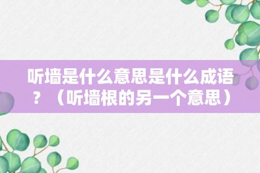 听墙是什么意思是什么成语？（听墙根的另一个意思）