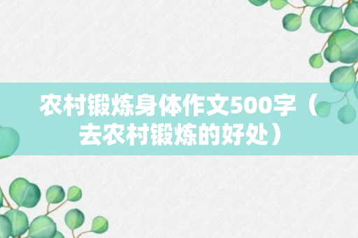 农村锻炼身体作文500字（去农村锻炼的好处）