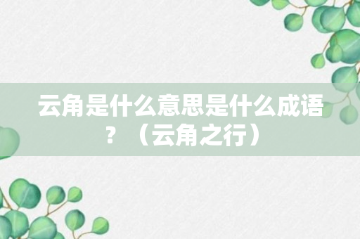 云角是什么意思是什么成语？（云角之行）