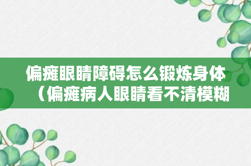 偏瘫眼睛障碍怎么锻炼身体（偏瘫病人眼睛看不清模糊怎么办）