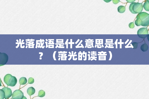 光落成语是什么意思是什么？（落光的读音）