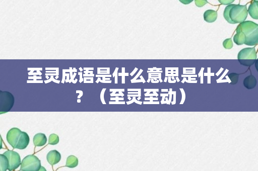 至灵成语是什么意思是什么？（至灵至动）