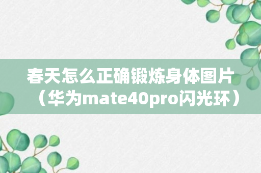 春天怎么正确锻炼身体图片（华为mate40pro闪光环）