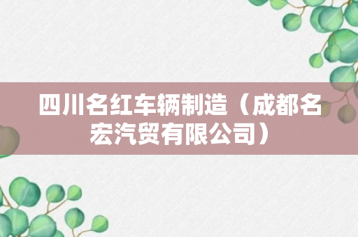 四川名红车辆制造（成都名宏汽贸有限公司）