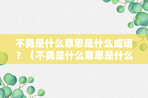 不勇是什么意思是什么成语？（不勇是什么意思是什么成语大全）