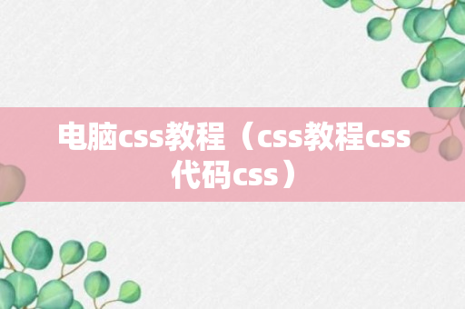 电脑css教程（css教程css代码css）