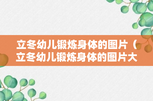 立冬幼儿锻炼身体的图片（立冬幼儿锻炼身体的图片大全）