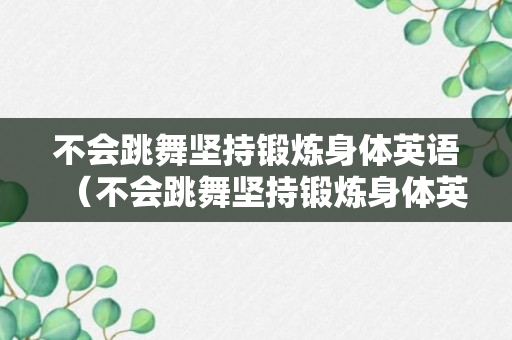 不会跳舞坚持锻炼身体英语（不会跳舞坚持锻炼身体英语翻译）