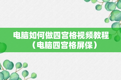 电脑如何做四宫格视频教程（电脑四宫格屏保）