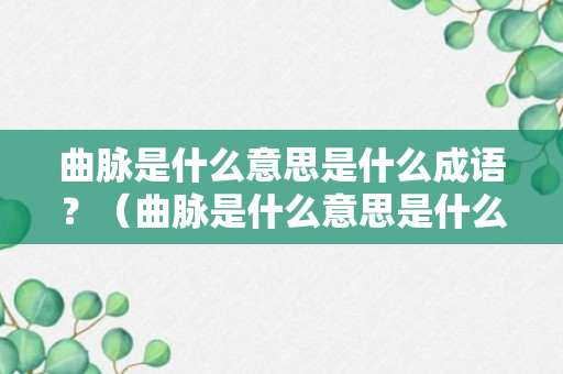 曲脉是什么意思是什么成语？（曲脉是什么意思是什么成语啊）