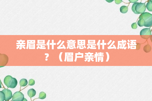 亲眉是什么意思是什么成语？（眉户亲情）