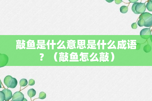 敲鱼是什么意思是什么成语？（敲鱼怎么敲）