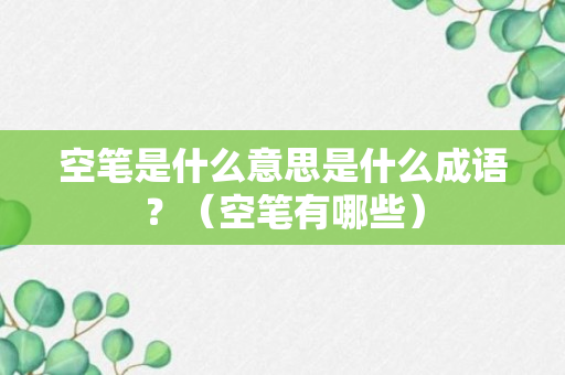 空笔是什么意思是什么成语？（空笔有哪些）