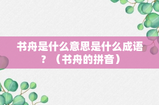 书舟是什么意思是什么成语？（书舟的拼音）