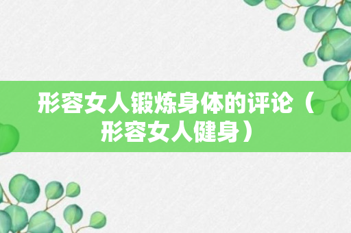 形容女人锻炼身体的评论（形容女人健身）