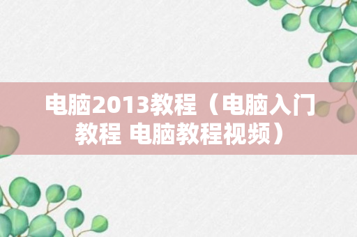 电脑2013教程（电脑入门教程 电脑教程视频）